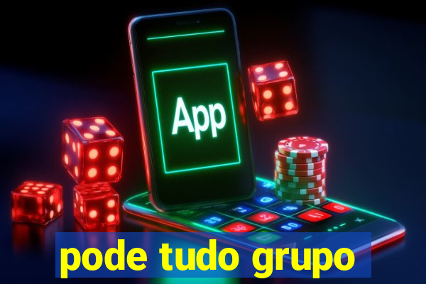 pode tudo grupo